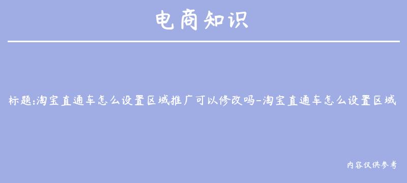 淘宝直通车怎么设置区域推广可以修改吗-淘宝直通车怎么设置区域推广