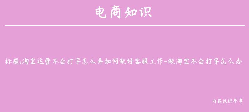 淘宝运营不会打字怎么弄如何做好客服工作-做淘宝不会打字怎么办