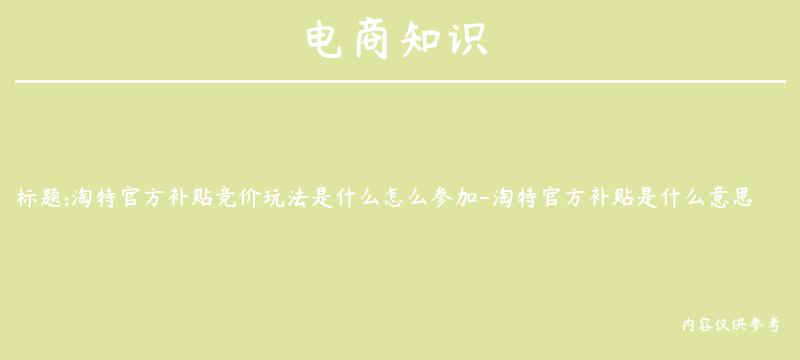 淘特官方补贴竞价玩法是什么怎么参加-淘特官方补贴是什么意思