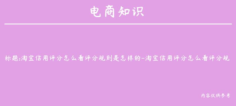 淘宝信用评分怎么看评分规则是怎样的-淘宝信用评分怎么看评分规则是怎样的呢