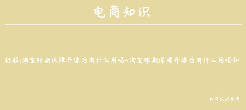 淘宝账期保障开通后有什么用吗-淘宝账期保障开通后有什么用吗知乎