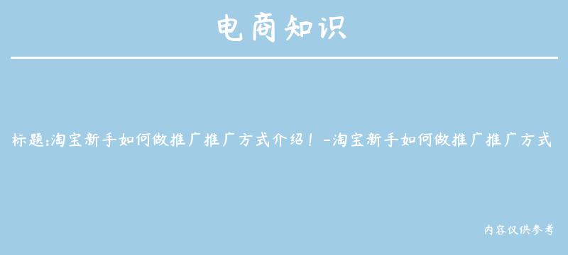 淘宝新手如何做推广推广方式介绍！-淘宝新手如何做推广推广方式介绍文案