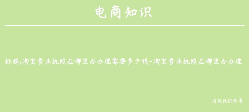 淘宝营业执照在哪里办办理需要多少钱-淘宝营业执照在哪里办办理需要多少钱呢