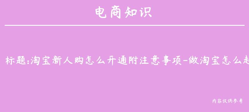 淘宝新人购怎么开通附注意事项-做淘宝怎么起步？