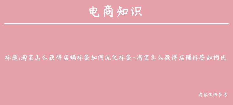 淘宝怎么获得店铺标签如何优化标签-淘宝怎么获得店铺标签如何优化标签呢