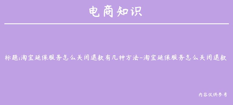 淘宝延保服务怎么关闭退款有几种方法-淘宝延保服务怎么关闭退款有几种方法呢