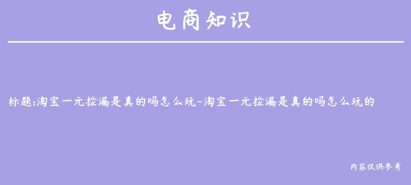 淘宝一元捡漏是真的吗怎么玩-淘宝一元捡漏是真的吗怎么玩的