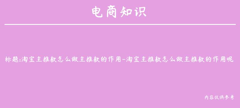 淘宝主推款怎么做主推款的作用-淘宝主推款怎么做主推款的作用呢