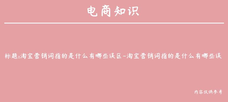 淘宝营销词指的是什么有哪些误区-淘宝营销词指的是什么有哪些误区呢