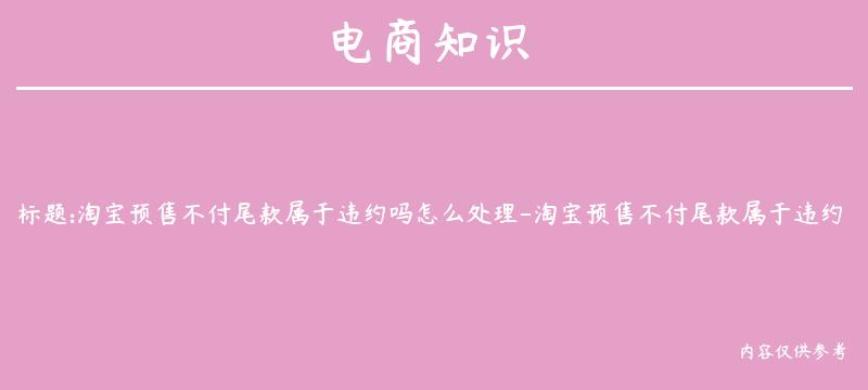 淘宝预售不付尾款属于违约吗怎么处理-淘宝预售不付尾款属于违约吗怎么处理的