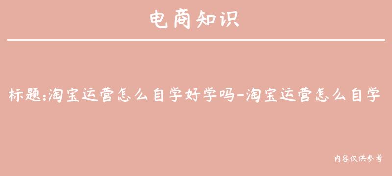 淘宝运营怎么自学好学吗-淘宝运营怎么自学