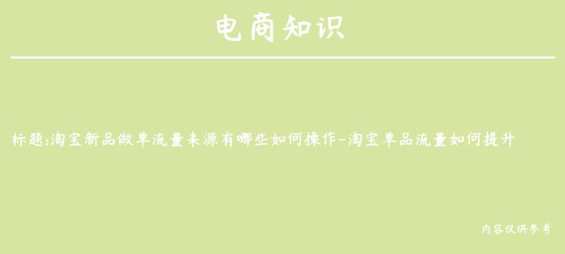 淘宝新品做单流量来源有哪些如何操作-淘宝单品流量如何提升