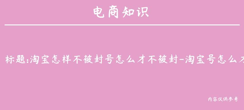 淘宝怎样不被封号怎么才不被封-淘宝号怎么才不会封