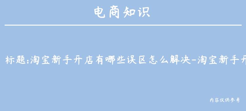 淘宝新手开店有哪些误区怎么解决-淘宝新手开店注意事项