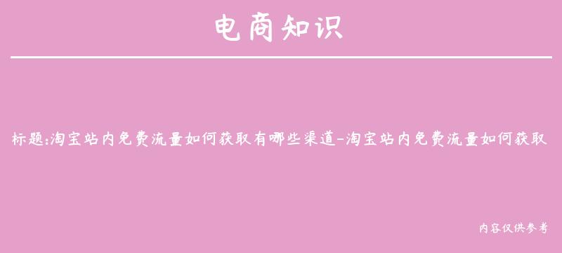 淘宝站内免费流量如何获取有哪些渠道-淘宝站内免费流量如何获取有哪些渠道呢