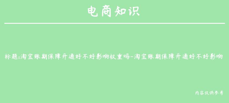 淘宝账期保障开通好不好影响权重吗-淘宝账期保障开通好不好影响权重吗安全吗