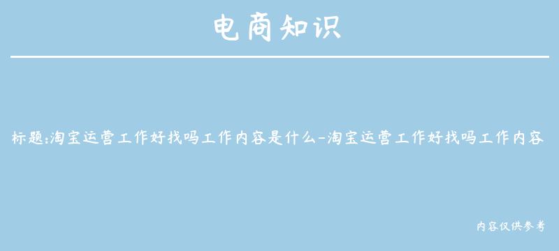 淘宝运营工作好找吗工作内容是什么-淘宝运营工作好找吗工作内容是什么样的