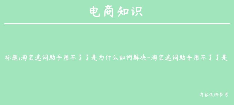 淘宝选词助手用不了了是为什么如何解决-淘宝选词助手用不了了是为什么如何解决的