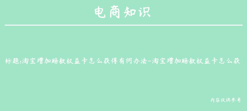 淘宝增加赔款权益卡怎么获得有何办法-淘宝增加赔款权益卡怎么获得有何办法呢