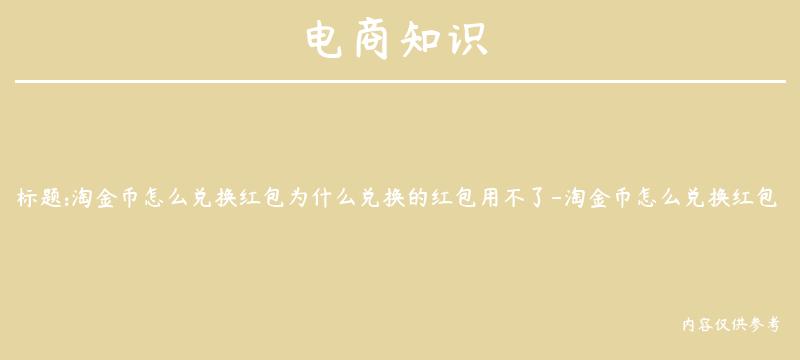 淘金币怎么兑换红包为什么兑换的红包用不了-淘金币怎么兑换红包为什么兑换的红包用不了呢