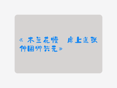 {木兰花慢·席上送张仲固帅兴元}