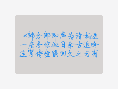 {韩冬郎即席为诗相送一座尽惊他日余方追吟连宵侍坐裴回久之句有老成之风因成二绝寄酬兼呈畏之员外·其一}