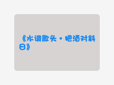 {水调歌头·把酒对斜日}